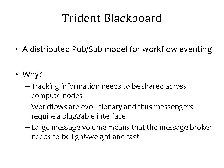 Trident Blackboard • A distributed Pub/Sub model for workflow eventing • Why? – Tracking