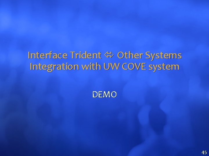 Interface Trident Other Systems Integration with UW COVE system DEMO 45 