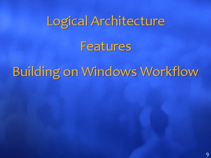Logical Architecture Features Building on Windows Workflow 9 