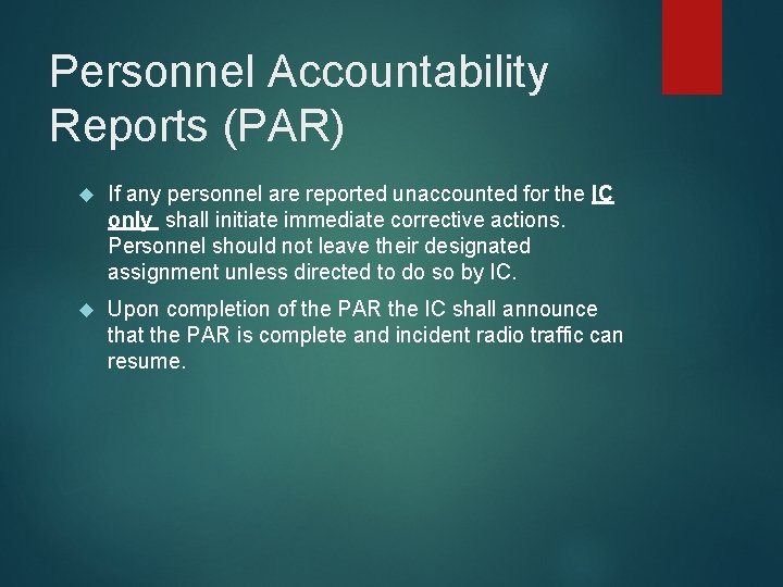 Personnel Accountability Reports (PAR) If any personnel are reported unaccounted for the IC only