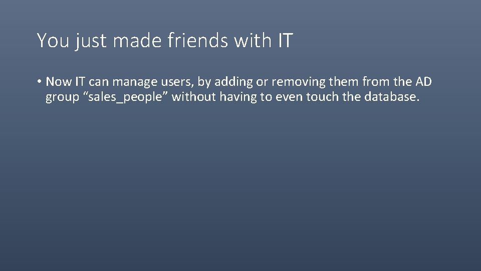 You just made friends with IT • Now IT can manage users, by adding