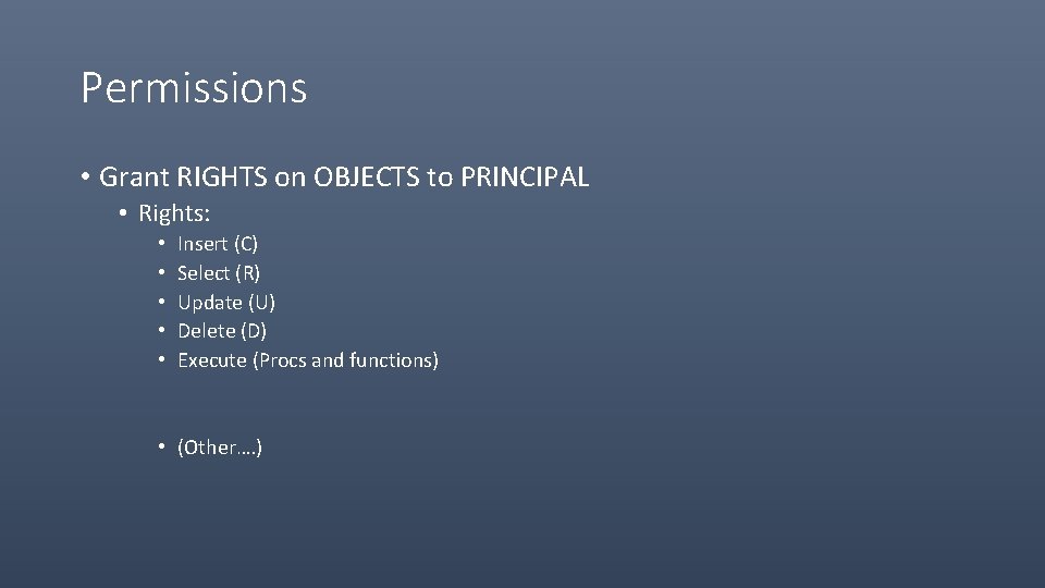 Permissions • Grant RIGHTS on OBJECTS to PRINCIPAL • Rights: • • • Insert