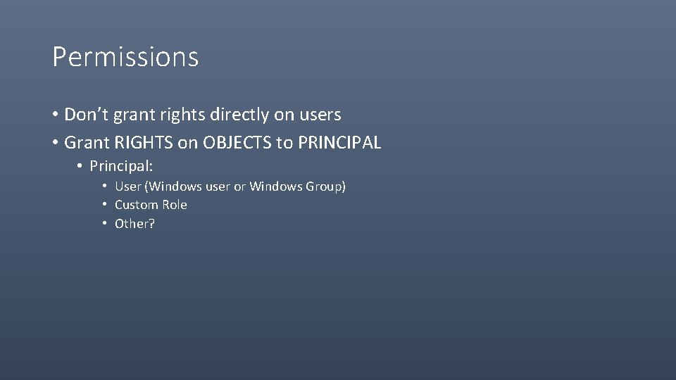 Permissions • Don’t grant rights directly on users • Grant RIGHTS on OBJECTS to