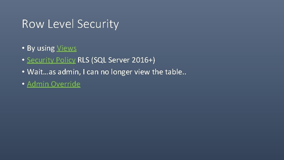 Row Level Security • By using Views • Security Policy RLS (SQL Server 2016+)