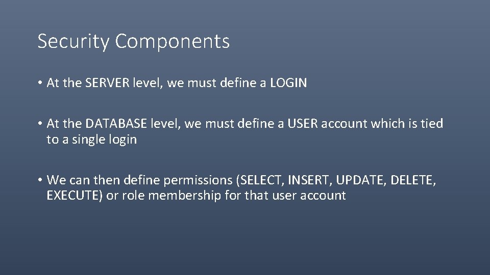 Security Components • At the SERVER level, we must define a LOGIN • At