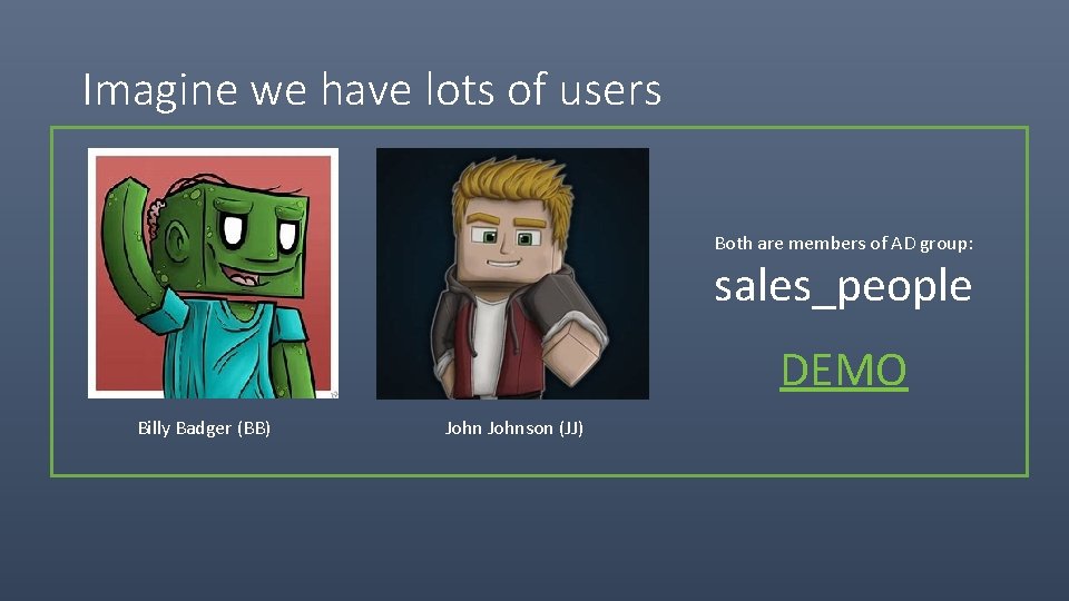 Imagine we have lots of users Both are members of AD group: sales_people DEMO