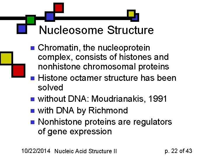 Nucleosome Structure n n n Chromatin, the nucleoprotein complex, consists of histones and nonhistone