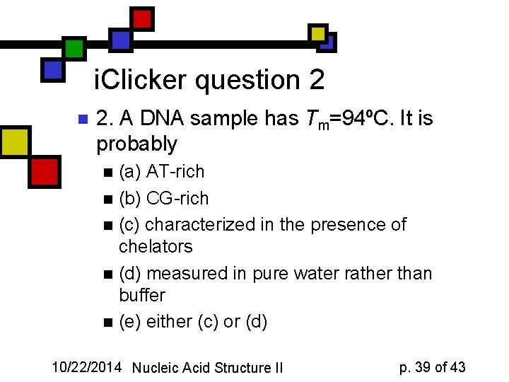 i. Clicker question 2 n 2. A DNA sample has Tm=94ºC. It is probably