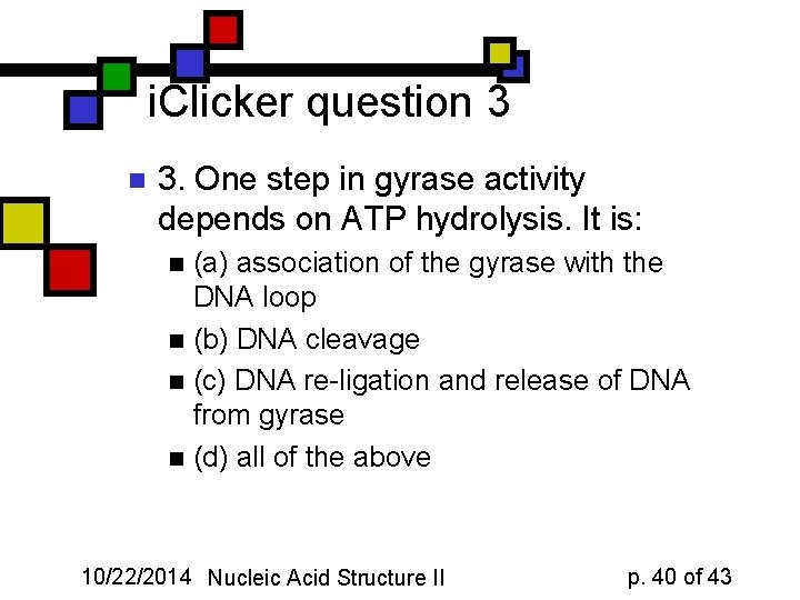 i. Clicker question 3 n 3. One step in gyrase activity depends on ATP