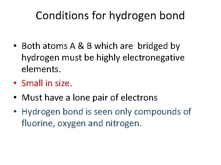 Conditions for hydrogen bond • Both atoms A & B which are bridged by