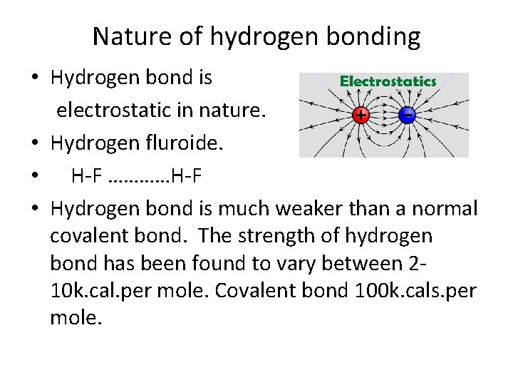 Nature of hydrogen bonding • Hydrogen bond is electrostatic in nature. • Hydrogen fluroide.