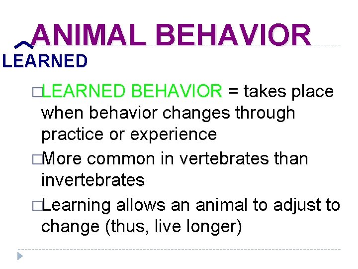 ANIMAL BEHAVIOR LEARNED �LEARNED BEHAVIOR = takes place when behavior changes through practice or
