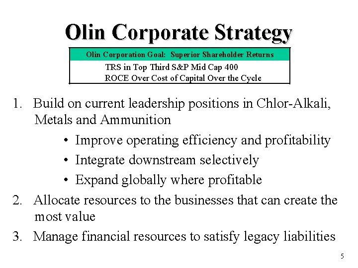 Olin Corporate Strategy Olin Corporation Goal: Superior Shareholder Returns TRS in Top Third S&P