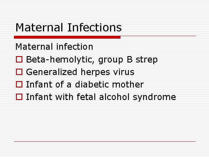 Maternal Infections Maternal infection o Beta-hemolytic, group B strep o Generalized herpes virus o