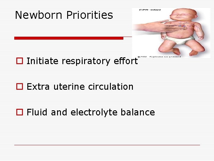 Newborn Priorities o Initiate respiratory effort o Extra uterine circulation o Fluid and electrolyte