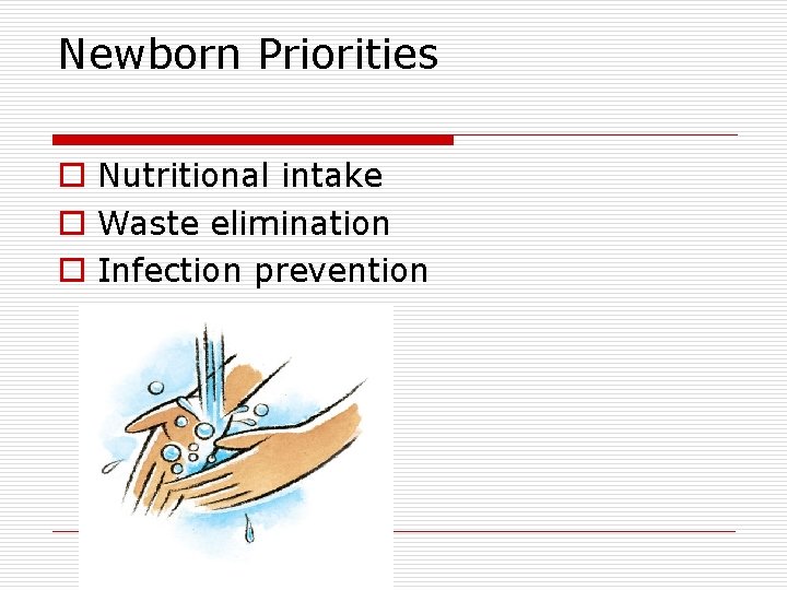 Newborn Priorities o Nutritional intake o Waste elimination o Infection prevention 