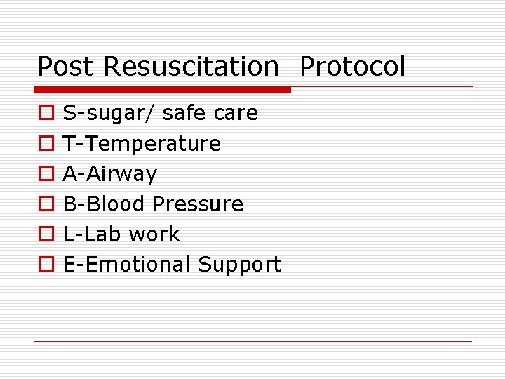 Post Resuscitation Protocol o o o S-sugar/ safe care T-Temperature A-Airway B-Blood Pressure L-Lab