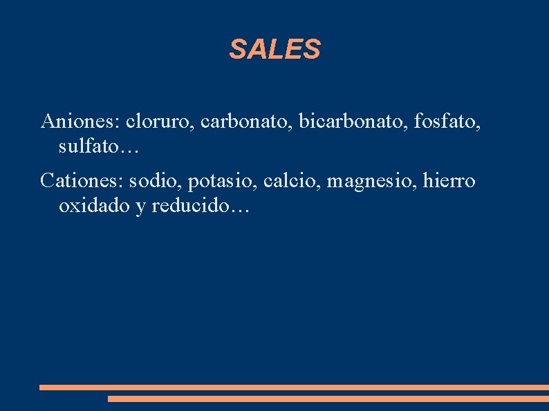 SALES Aniones: cloruro, carbonato, bicarbonato, fosfato, sulfato… Cationes: sodio, potasio, calcio, magnesio, hierro oxidado