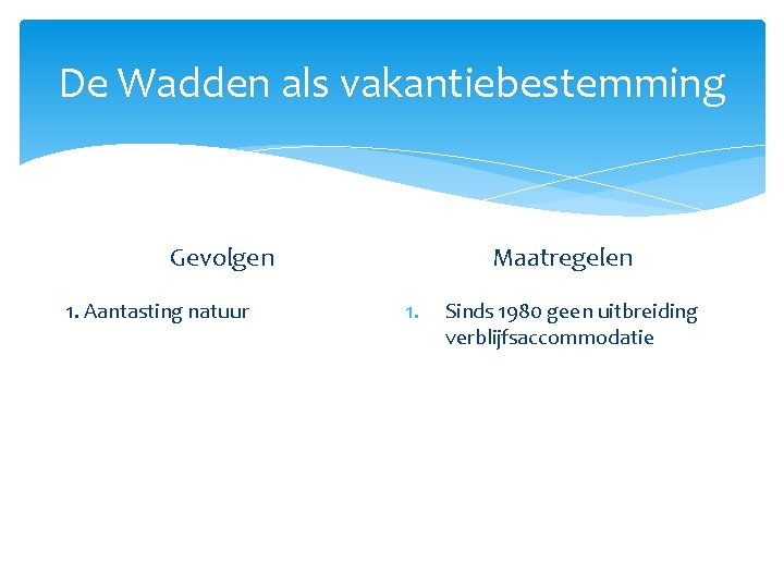 De Wadden als vakantiebestemming Maatregelen Gevolgen 1. Aantasting natuur 1. Sinds 1980 geen uitbreiding