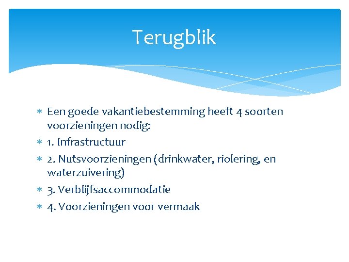 Terugblik Een goede vakantiebestemming heeft 4 soorten voorzieningen nodig: 1. Infrastructuur 2. Nutsvoorzieningen (drinkwater,