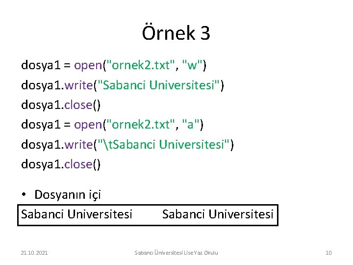 Örnek 3 dosya 1 = open("ornek 2. txt", "w") dosya 1. write("Sabanci Universitesi") dosya