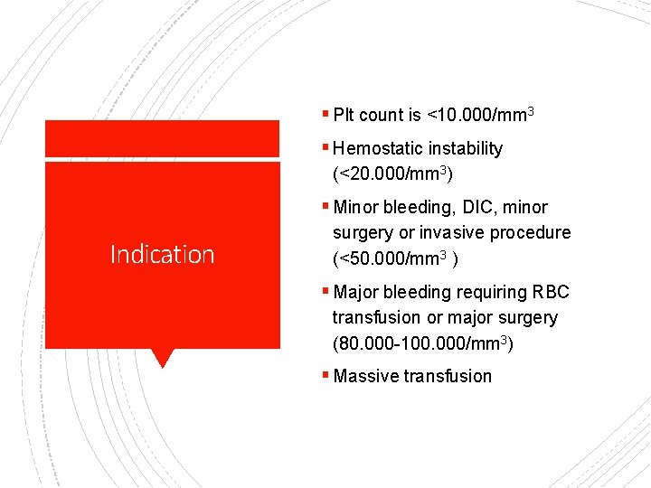 § Plt count is <10. 000/mm 3 § Hemostatic instability (<20. 000/mm 3) §