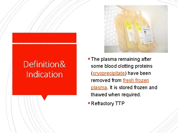 Definition& Indication § The plasma remaining after some blood clotting proteins (cryoprecipitate) have been