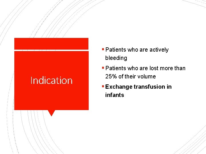 § Patients who are actively bleeding § Patients who are lost more than Indication