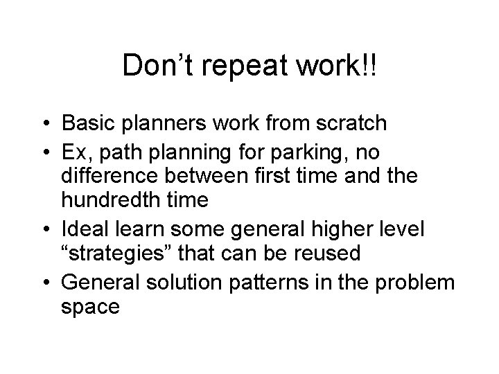 Don’t repeat work!! • Basic planners work from scratch • Ex, path planning for