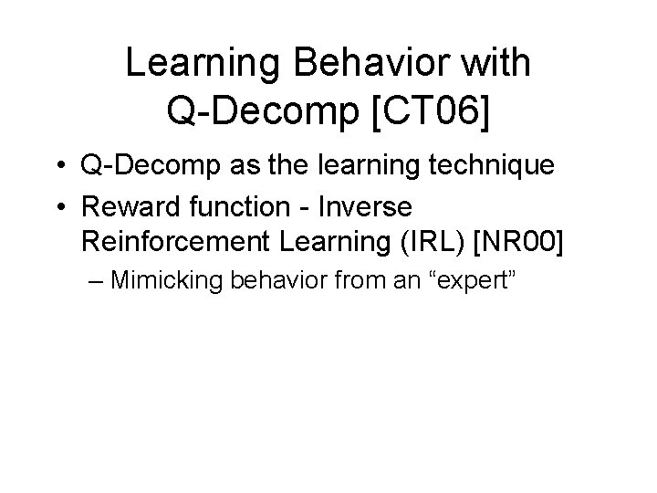 Learning Behavior with Q-Decomp [CT 06] • Q-Decomp as the learning technique • Reward