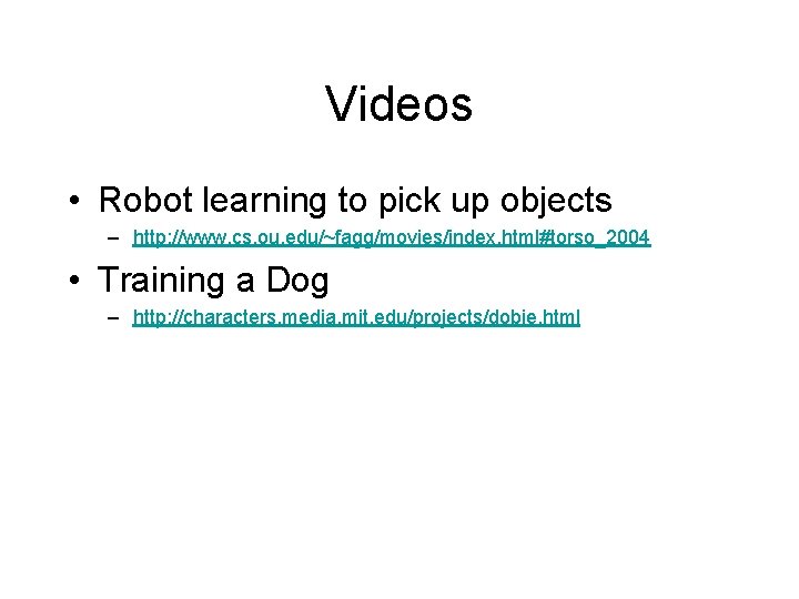 Videos • Robot learning to pick up objects – http: //www. cs. ou. edu/~fagg/movies/index.