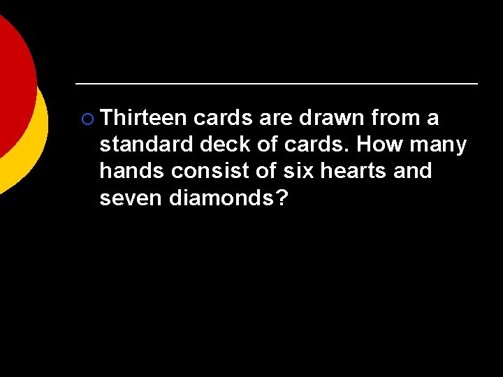 ¡ Thirteen cards are drawn from a standard deck of cards. How many hands