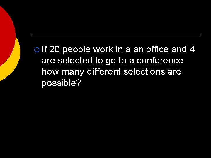 ¡ If 20 people work in a an office and 4 are selected to