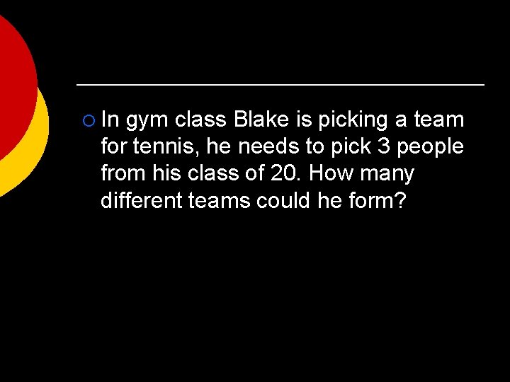 ¡ In gym class Blake is picking a team for tennis, he needs to