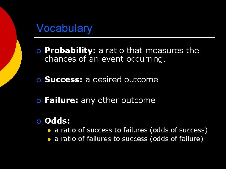 Vocabulary ¡ Probability: a ratio that measures the chances of an event occurring. ¡