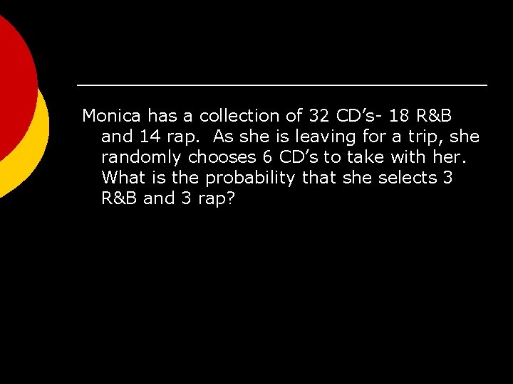 Monica has a collection of 32 CD’s- 18 R&B and 14 rap. As she