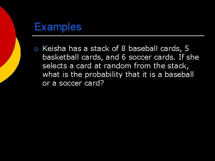 Examples ¡ Keisha has a stack of 8 baseball cards, 5 basketball cards, and