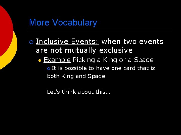 More Vocabulary ¡ Inclusive Events: when two events are not mutually exclusive l Example