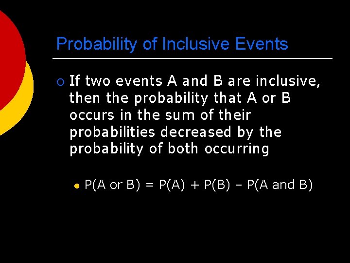 Probability of Inclusive Events ¡ If two events A and B are inclusive, then