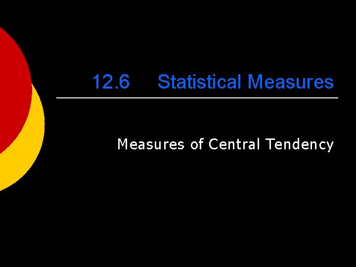 12. 6 Statistical Measures of Central Tendency 