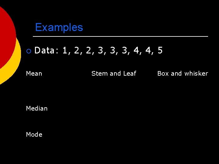 Examples ¡ Data: 1, 2, 2, 3, 3, 3, 4, 4, 5 Mean Median