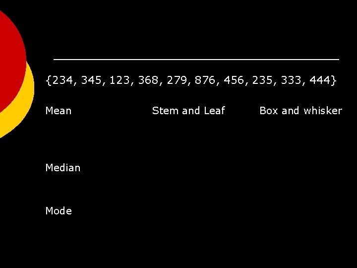{234, 345, 123, 368, 279, 876, 456, 235, 333, 444} Mean Median Mode Stem