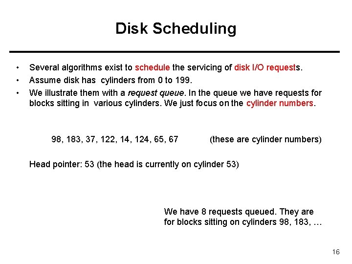 Disk Scheduling • • • Several algorithms exist to schedule the servicing of disk