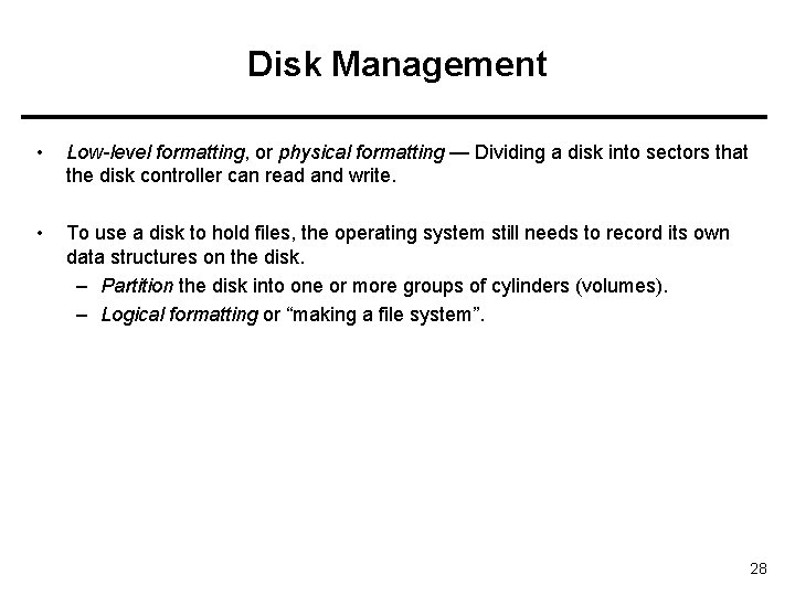 Disk Management • Low-level formatting, or physical formatting — Dividing a disk into sectors
