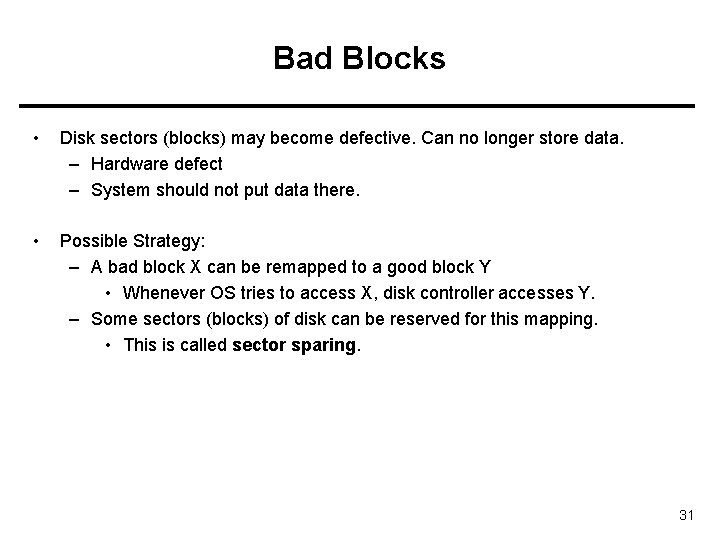 Bad Blocks • Disk sectors (blocks) may become defective. Can no longer store data.