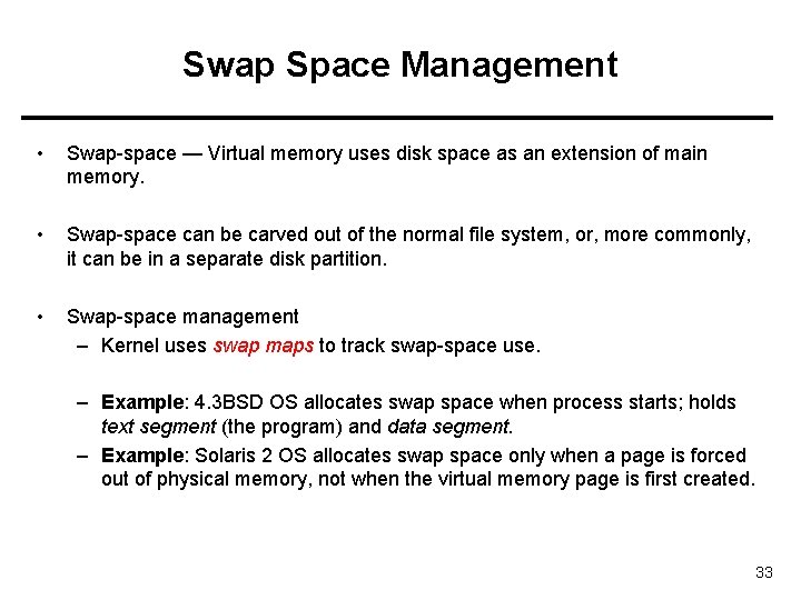 Swap Space Management • Swap-space — Virtual memory uses disk space as an extension