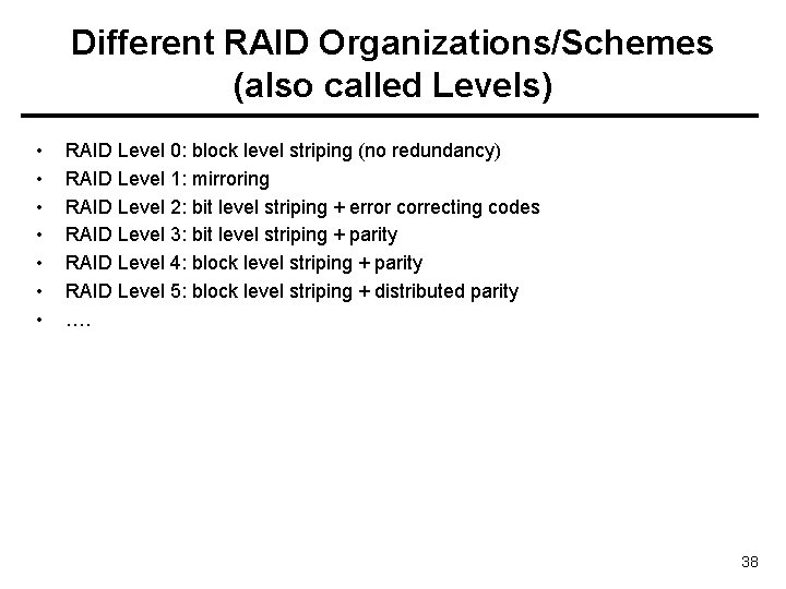 Different RAID Organizations/Schemes (also called Levels) • • RAID Level 0: block level striping