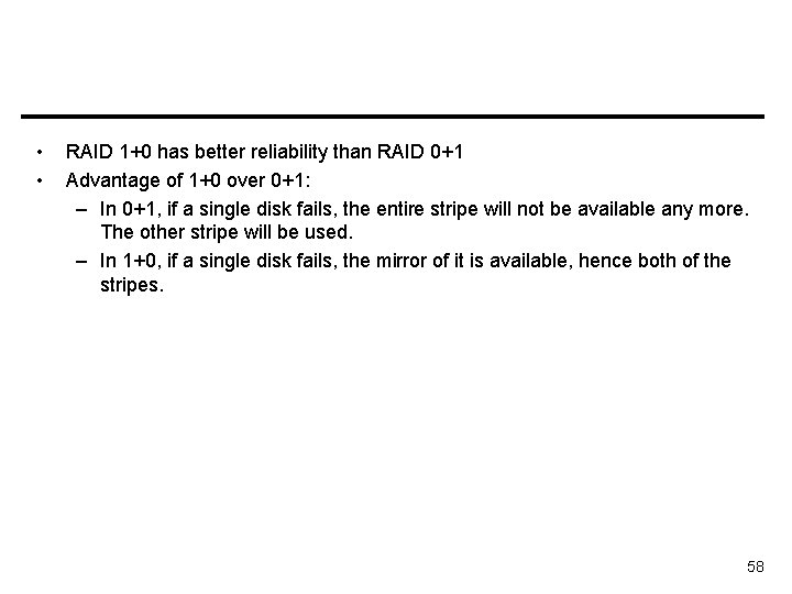  • • RAID 1+0 has better reliability than RAID 0+1 Advantage of 1+0