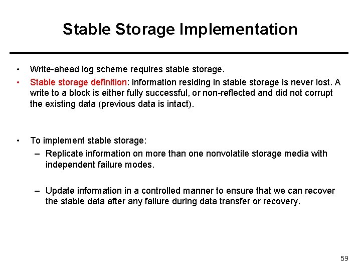Stable Storage Implementation • • Write-ahead log scheme requires stable storage. Stable storage definition: