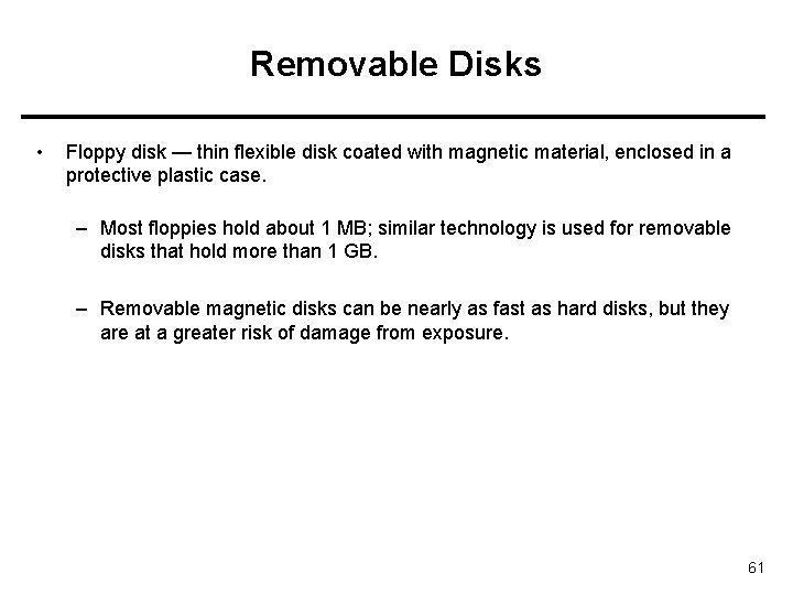 Removable Disks • Floppy disk — thin flexible disk coated with magnetic material, enclosed